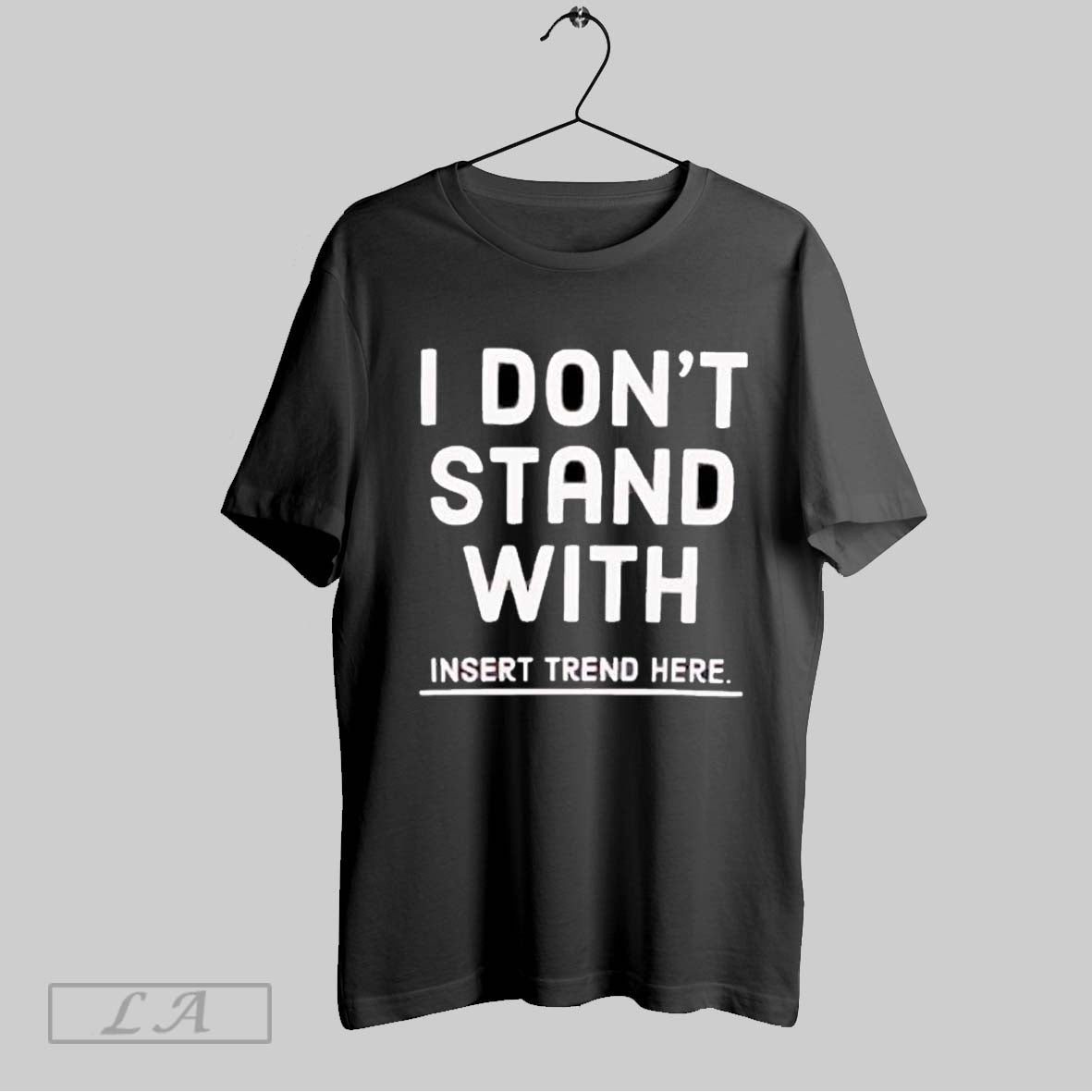 Original I Dont Stand With Insert Trend Here Anti Trend Statement Unisex T-shirt, Sweatshirt, Hoodie, Long Sleeve Tee - T-Shirt, Sweatshirt, Hoodie