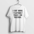 Original I Got More Tattoos Than I Do Friends Tshirts Jpg Unisex T-shirt, Sweatshirt, Hoodie, Long Sleeve Tee - T-Shirt, Sweatshirt, Hoodie