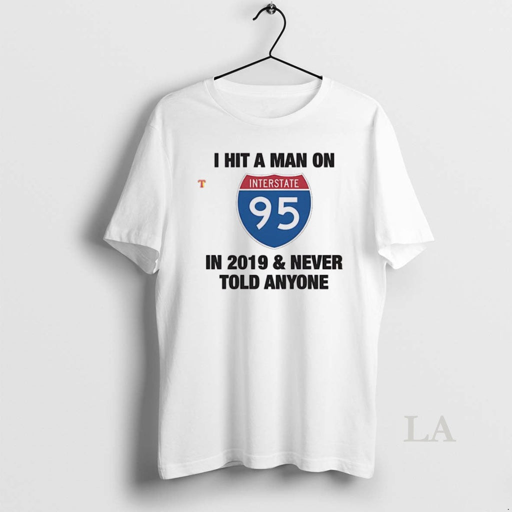 Original I Hit A Man On I 95 In 2019 And Never Told Anyone Unisex T-shirt, Sweatshirt, Hoodie, Long Sleeve Tee - T-Shirt, Sweatshirt, Hoodie