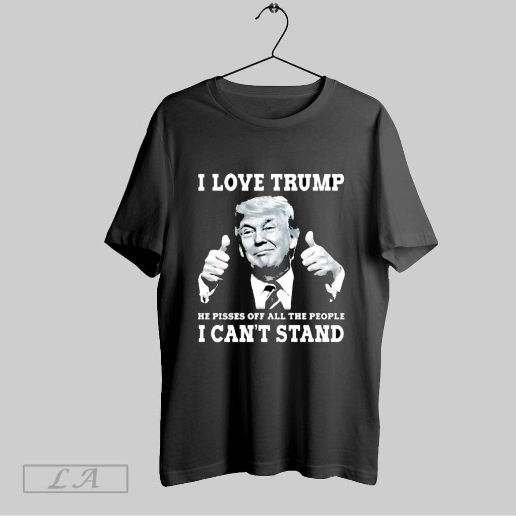 Original I Love Trump Because He Pisses Off The People Unisex T-shirt, Sweatshirt, Hoodie, Long Sleeve Tee - T-Shirt, Sweatshirt, Hoodie
