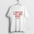 Original I Refuse F Ing Lose Viral T-Shirts, Hoodie, Sweatshirt - T-Shirt, Sweatshirt, Hoodie