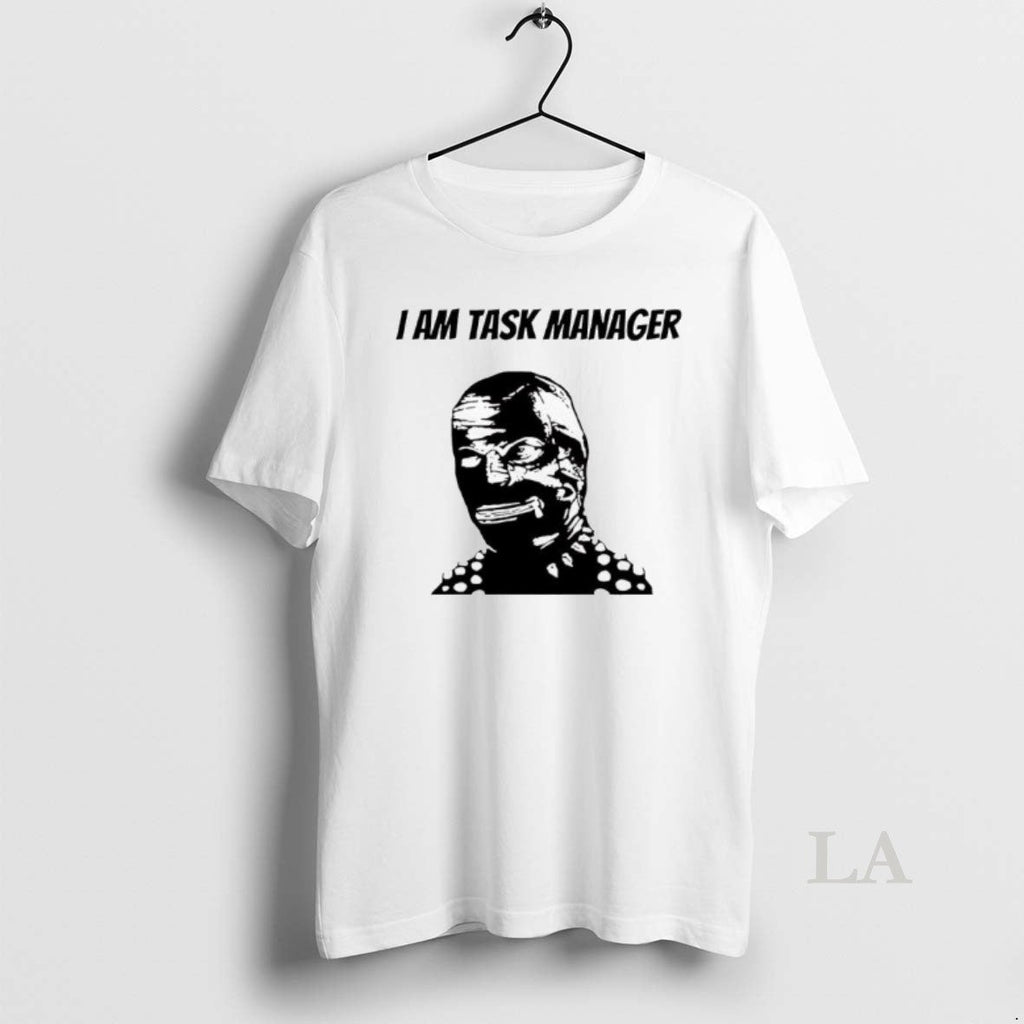 Original I Am Task Manager T-Shirts, Hoodie, Sweatshirt - T-Shirt, Sweatshirt, Hoodie