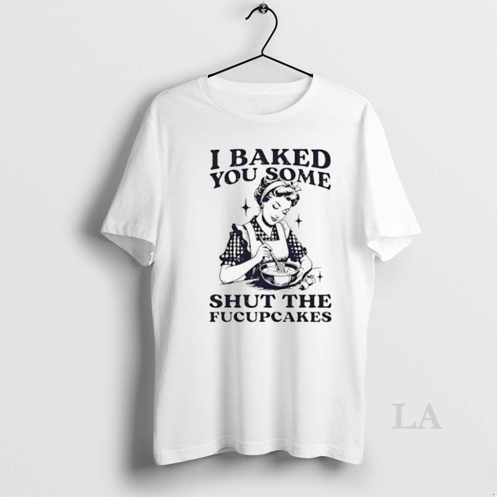 Original I Baked You Some Sht The Fucupcakes Unisex T-shirt, Sweatshirt, Hoodie, Long Sleeve Tee - T-Shirt, Sweatshirt, Hoodie