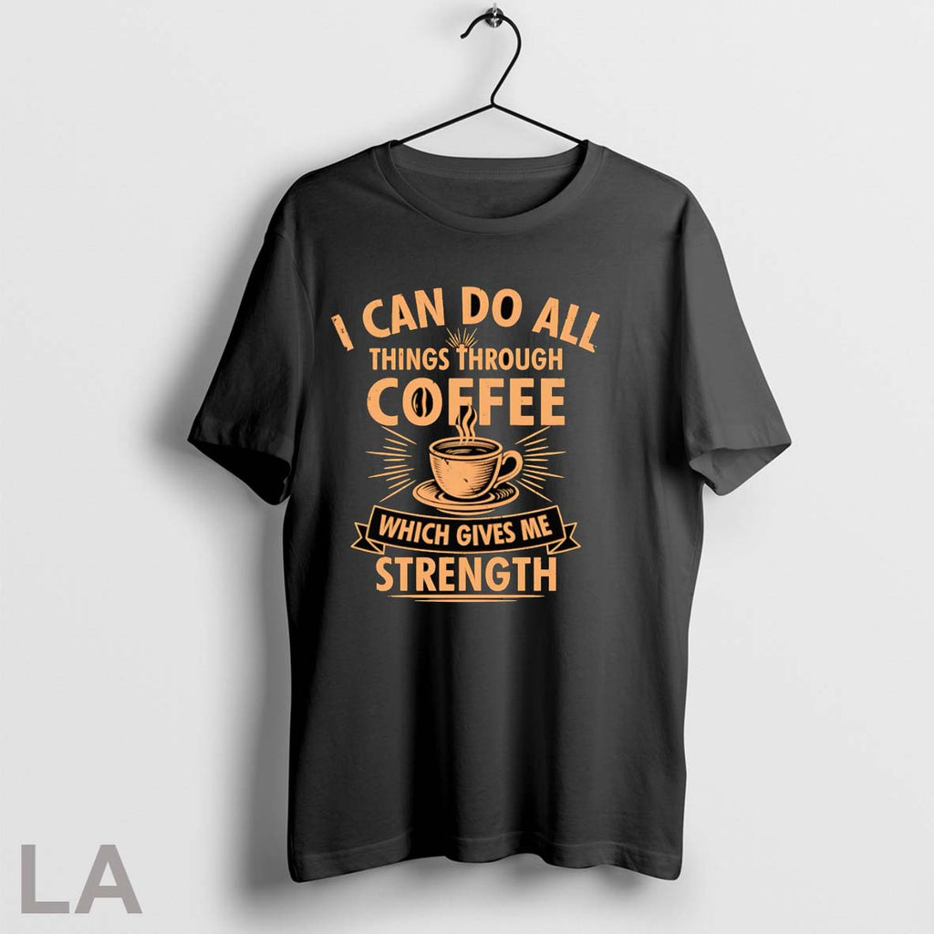 Original I Can Do All Things Through Coffee Which Gives Me Strength Unisex T-shirt, Sweatshirt, Hoodie, Long Sleeve Tee - T-Shirt, Sweatshirt, Hoodie