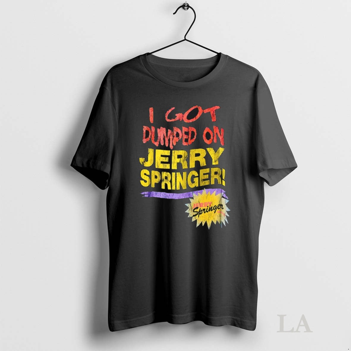 Original I Got Dumped On Jerry Springer Unisex T-shirt, Sweatshirt, Hoodie, Long Sleeve Tee - T-Shirt, Sweatshirt, Hoodie
