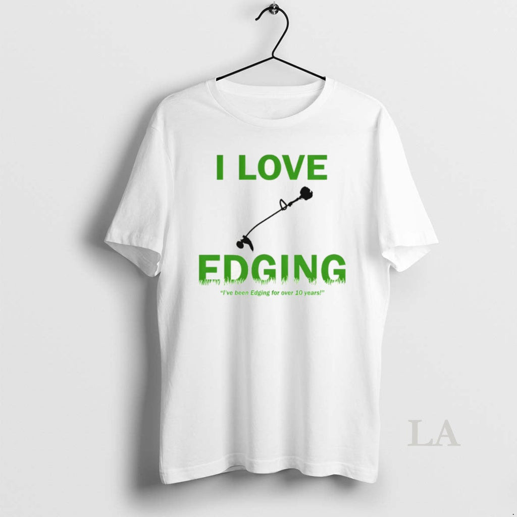 Original I Love Edging Ive Been Edging For Over 10 Years Unisex T-shirt, Sweatshirt, Hoodie, Long Sleeve Tee - T-Shirt, Sweatshirt, Hoodie