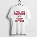 Original I Paid This My Child Support T-Shirts, Hoodie, Sweatshirt - T-Shirt, Sweatshirt, Hoodie