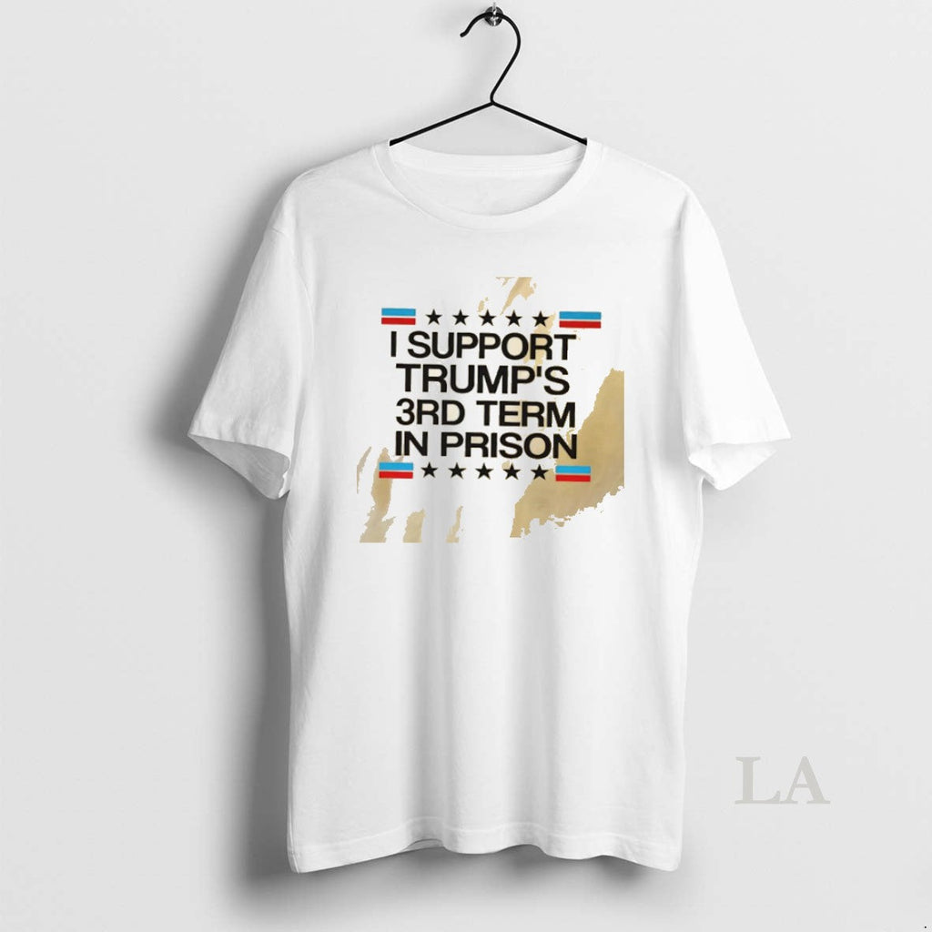 Original I Support Trumps 3rd Term In Prison Unisex T-shirt, Sweatshirt, Hoodie, Long Sleeve Tee - T-Shirt, Sweatshirt, Hoodie