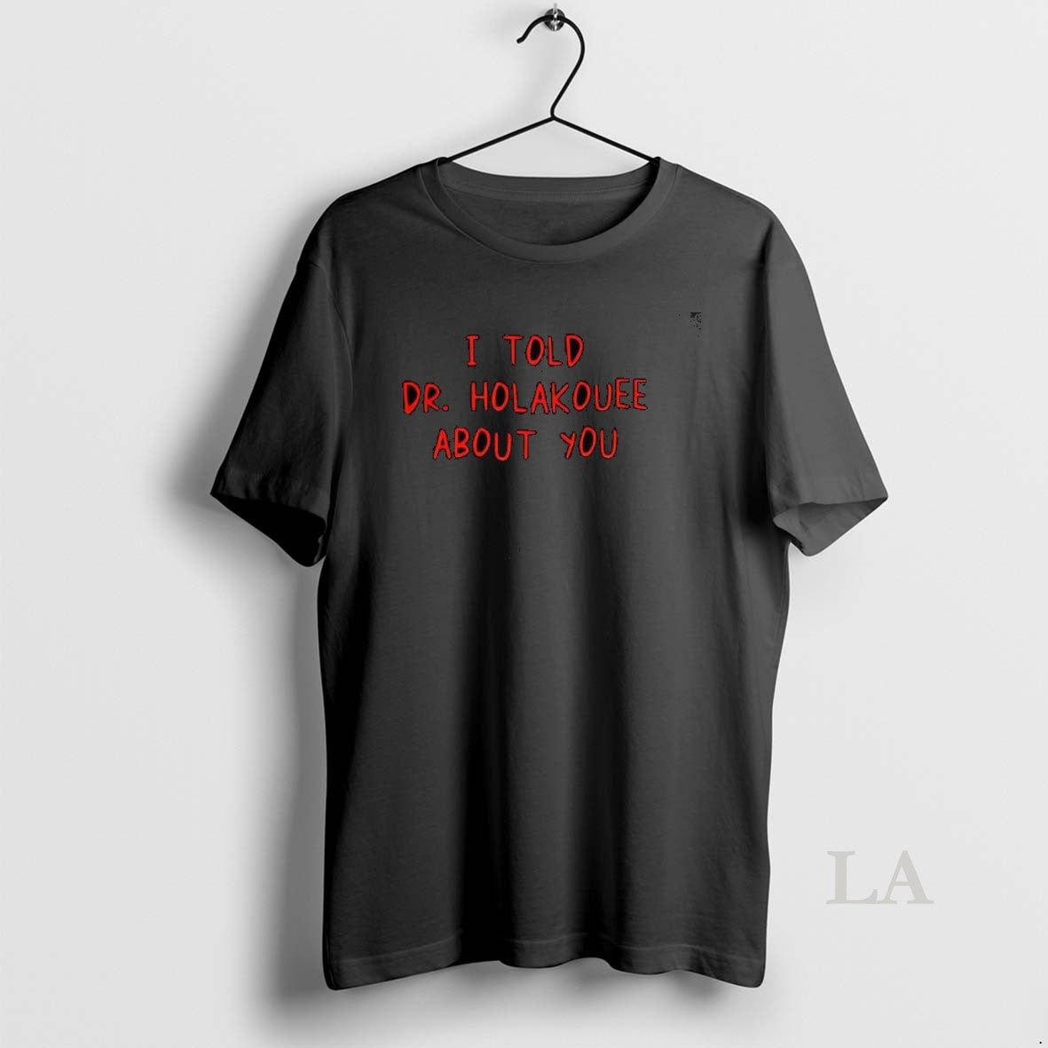 Original I Told Dr Holakouee About You T-Shirts, Hoodie, Sweatshirt - T-Shirt, Sweatshirt, Hoodie