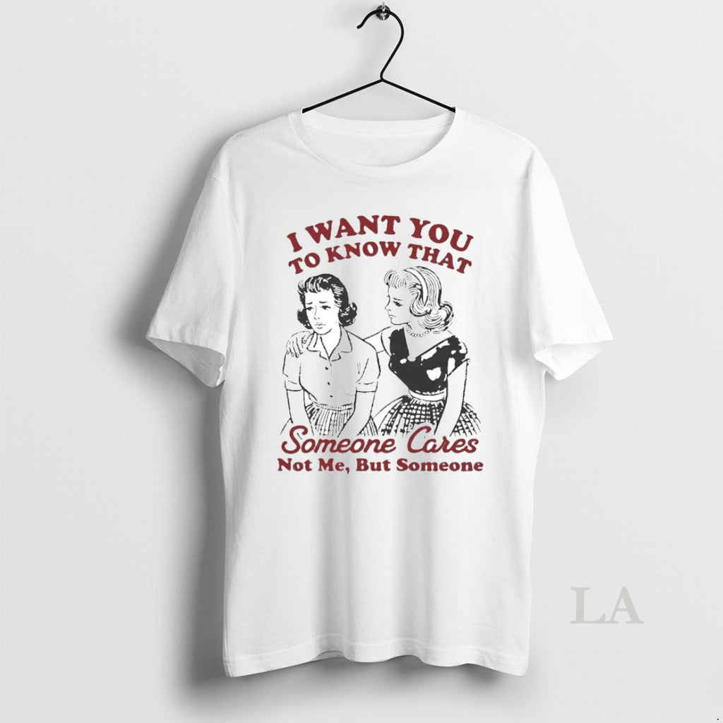 Original I Want You Know That Someone Cares Not Me T-Shirts, Hoodie, Sweatshirt - T-Shirt, Sweatshirt, Hoodie