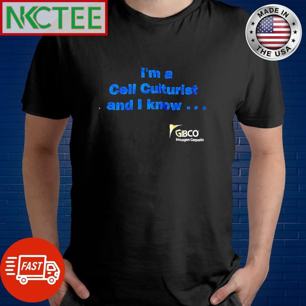 Original I’m a cell culturist and I know Gibco shirt Unisex T-shirt, Sweatshirt, Hoodie, Long Sleeve Tee - T-Shirt, Sweatshirt, Hoodie