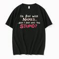Original Im Bad With Names Can I Just Call You Stupid Shirtim Bad With Names Unisex T-shirt, Sweatshirt, Hoodie, Long Sleeve Tee - T-Shirt, Sweatshirt, Hoodie