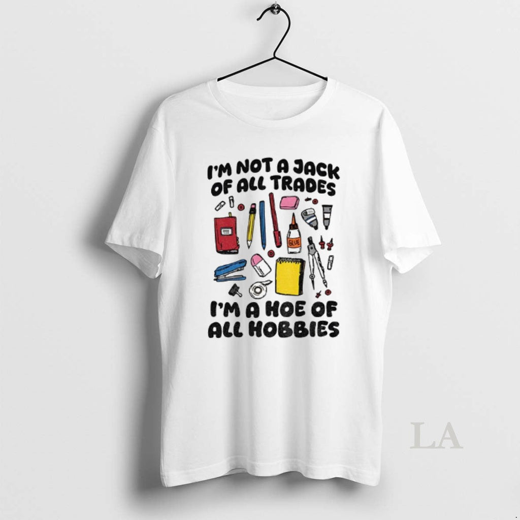 Original Im Not A Jack Of All Trades Im A Hoe Of All Hobbies Unisex T-shirt, Sweatshirt, Hoodie, Long Sleeve Tee - T-Shirt, Sweatshirt, Hoodie