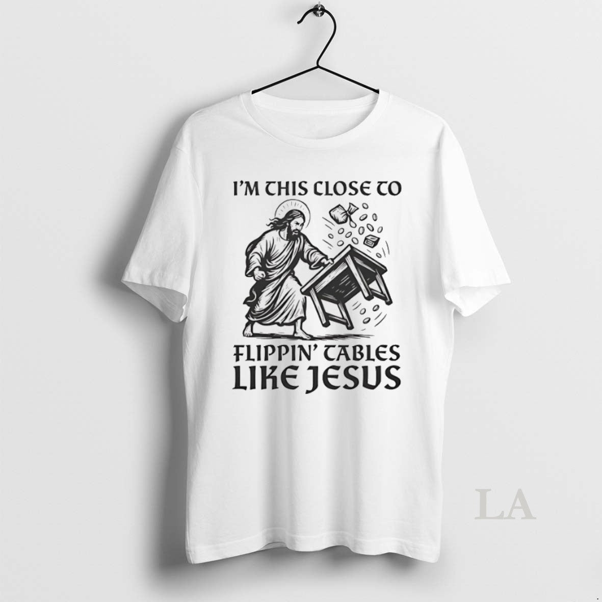 Original Im This Close To Flippin Tables Like Jesus Unisex T-shirt, Sweatshirt, Hoodie, Long Sleeve Tee - T-Shirt, Sweatshirt, Hoodie