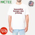 Original Insanity keeps me young shirt Unisex T-shirt, Sweatshirt, Hoodie, Long Sleeve Tee - T-Shirt, Sweatshirt, Hoodie