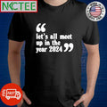 Original Let’s all meet up in the year 2024 shirt Unisex T-shirt, Sweatshirt, Hoodie, Long Sleeve Tee - T-Shirt, Sweatshirt, Hoodie