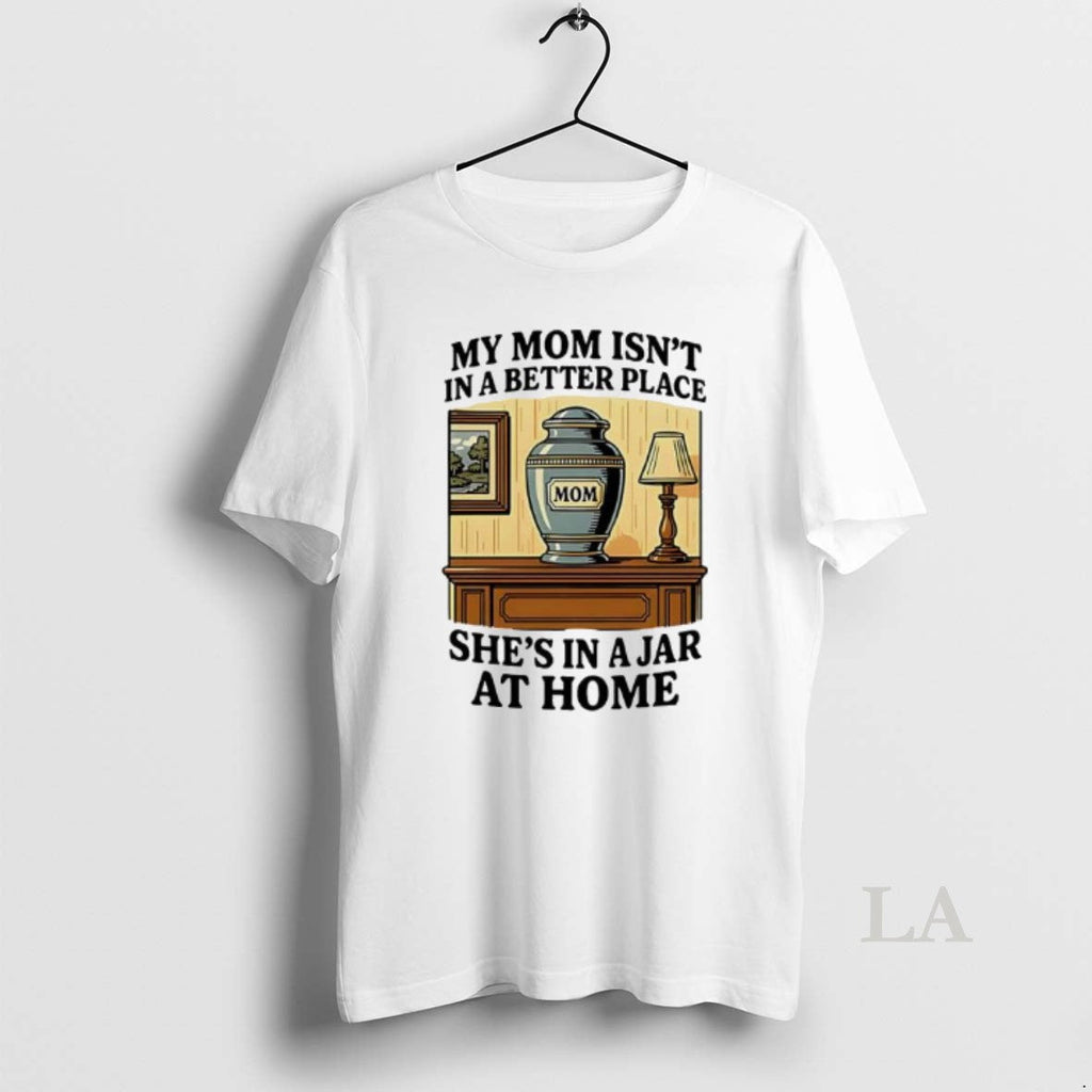 Original My Mom Isnt Better Place Shes Jar Home T-Shirts, Hoodie, Sweatshirt - T-Shirt, Sweatshirt, Hoodie