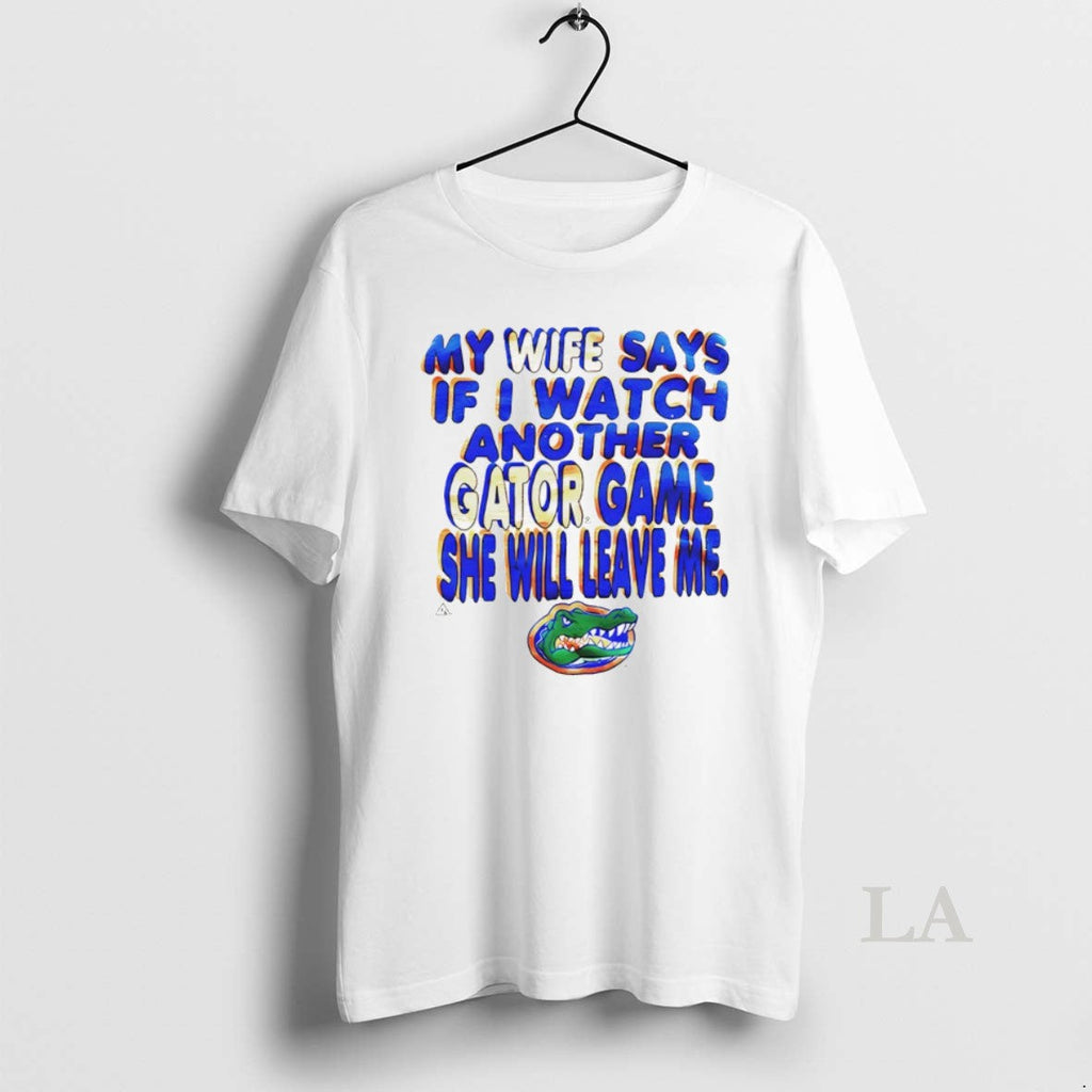 Original My Wife Says If I Watch Another Gator Game Florida Gators Logo Unisex T-shirt, Sweatshirt, Hoodie, Long Sleeve Tee - T-Shirt, Sweatshirt, Hoodie