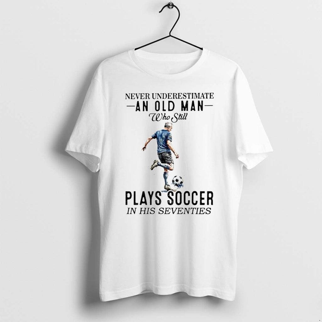 Original Never Underestimate An Old Man Plays Soccer In His Seventies Retirement Tshirts Unisex T-shirt, Sweatshirt, Hoodie, Long Sleeve Tee - T-Shirt, Sweatshirt, Hoodie