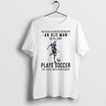 Original Never Underestimate An Old Man Plays Soccer In His Seventies Retirement Tshirts Unisex T-shirt, Sweatshirt, Hoodie, Long Sleeve Tee - T-Shirt, Sweatshirt, Hoodie