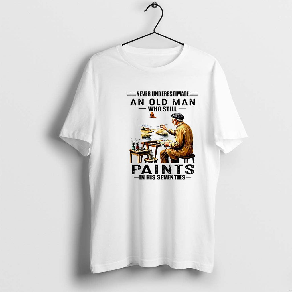 Original Never Underestimate An Old Man Who Still Paints In His Seventies Retirement Tshirts - T-Shirt, Sweatshirt, Hoodie