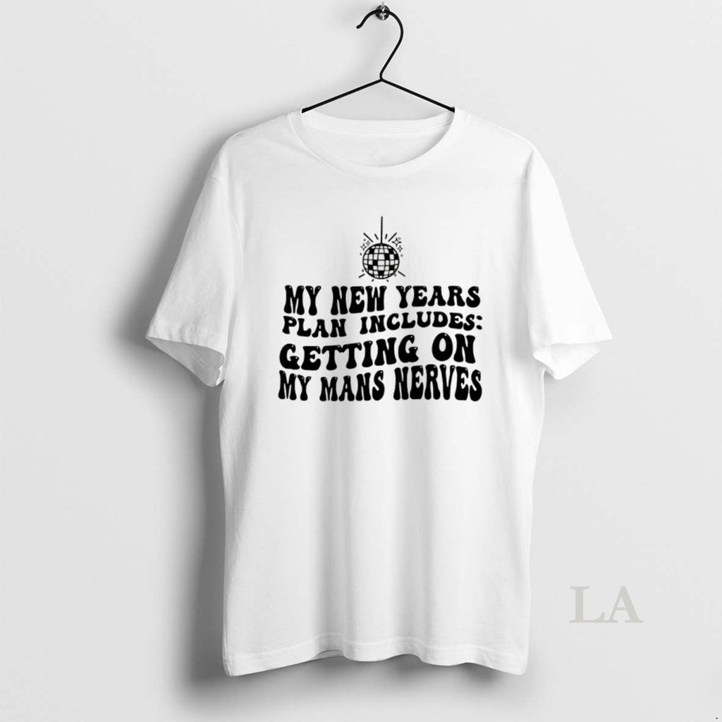 Original New Years Resolution Getting My Mans Nerve T-Shirts, Hoodie, Sweatshirt - T-Shirt, Sweatshirt, Hoodie