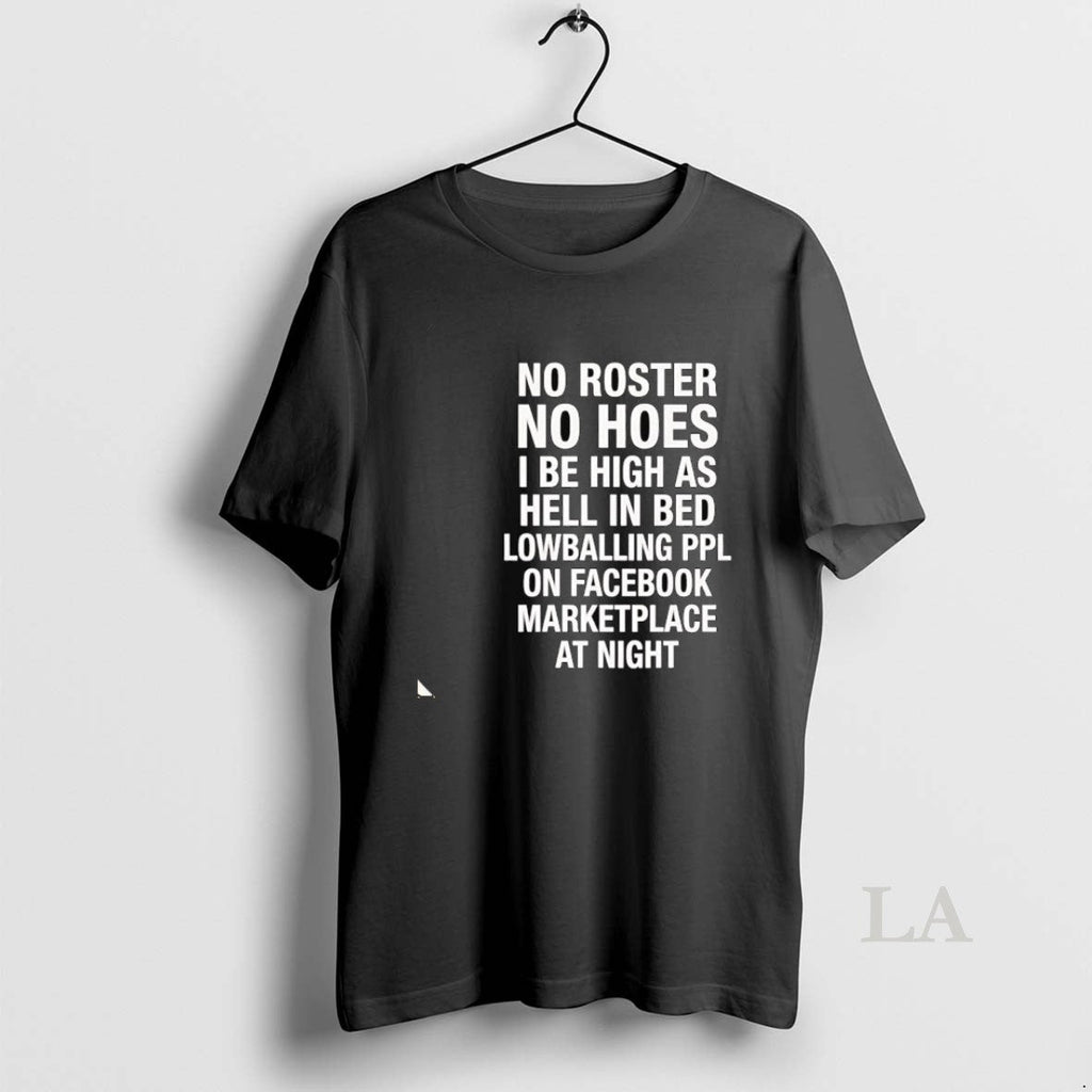 Original No Roster No Hoes I Be High As Hell Lowballing Ppl Facebook Marketplace T-Shirts, Hoodie, Sweatshirt - T-Shirt, Sweatshirt, Hoodie