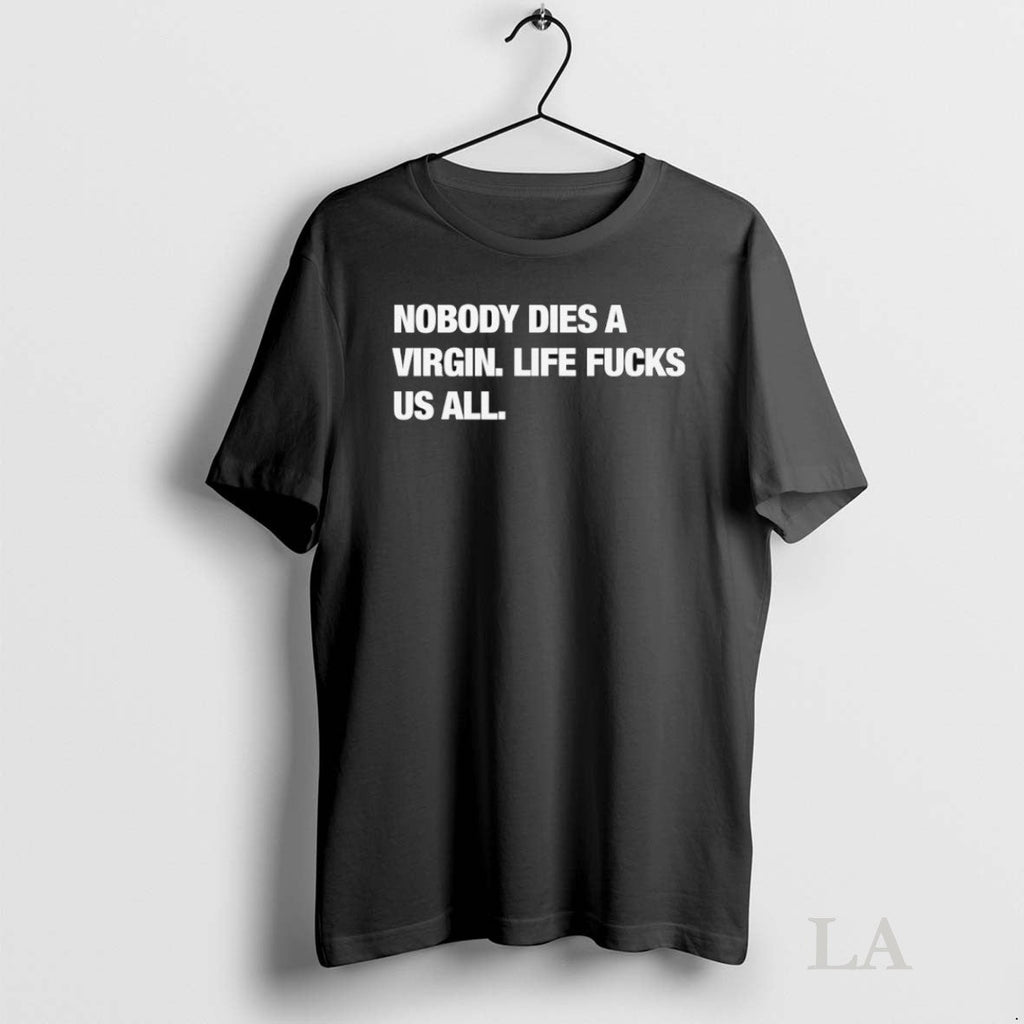 Original Nobody Dies A Virgin Life Fucks Us All Unisex T-shirt, Sweatshirt, Hoodie, Long Sleeve Tee - T-Shirt, Sweatshirt, Hoodie