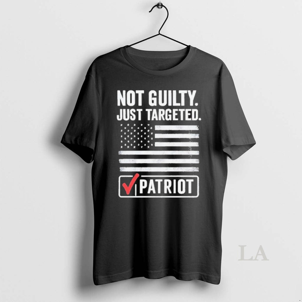 Original Not Guilty Just Targeted Patriot Unisex T-shirt, Sweatshirt, Hoodie, Long Sleeve Tee - T-Shirt, Sweatshirt, Hoodie