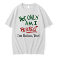 Original Not Only Am I Perfect Im Italian Too Text Tshirts Jpg Unisex T-shirt, Sweatshirt, Hoodie, Long Sleeve Tee - T-Shirt, Sweatshirt, Hoodie