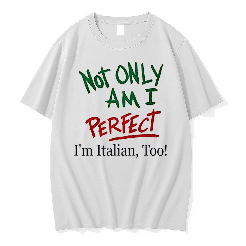 Original Not Only Am I Perfect Im Italian Too Text Tshirts Jpg Unisex T-shirt, Sweatshirt, Hoodie, Long Sleeve Tee - T-Shirt, Sweatshirt, Hoodie