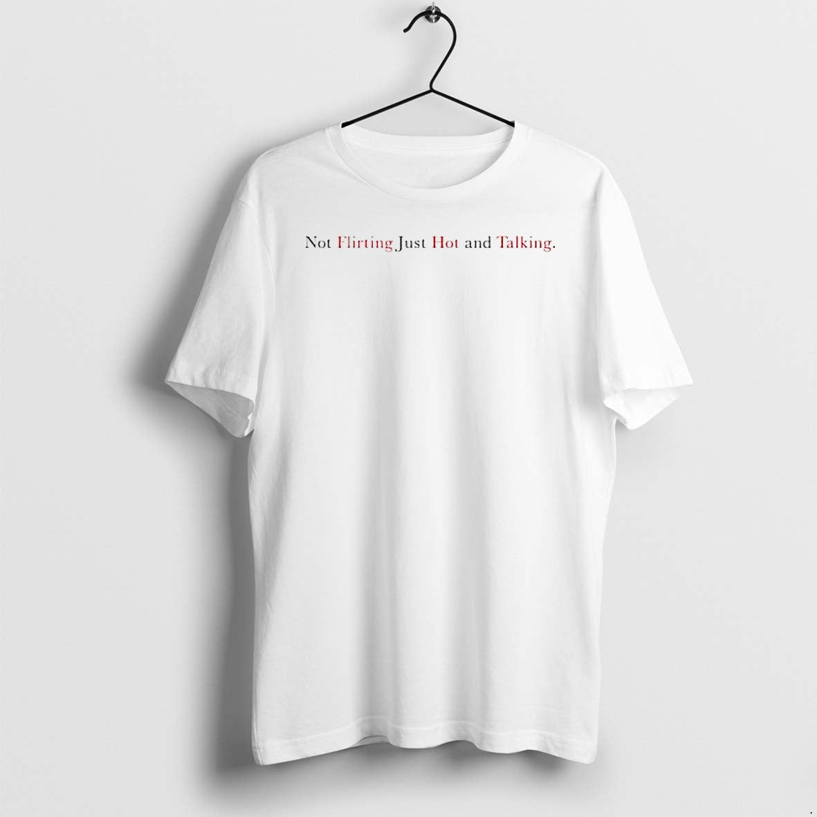 Original Not Flirting Just Hot And Talking Letter Tshirts Jpg Unisex T-shirt, Sweatshirt, Hoodie, Long Sleeve Tee - T-Shirt, Sweatshirt, Hoodie
