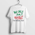 Original Not Only Am I Perfect Im Italian Too Tshirts Jpg Unisex T-shirt, Sweatshirt, Hoodie, Long Sleeve Tee - T-Shirt, Sweatshirt, Hoodie