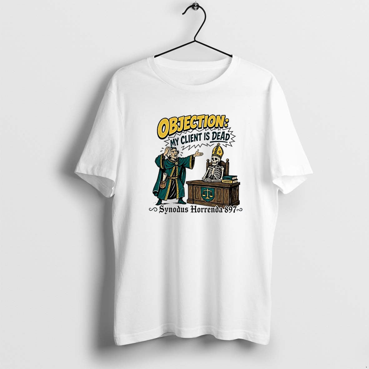 Original Objection My Client Is Dead Cadaver Synod 897 Lawyer Skeleton Pope Tshirts Unisex T-shirt, Sweatshirt, Hoodie, Long Sleeve Tee - T-Shirt, Sweatshirt, Hoodie