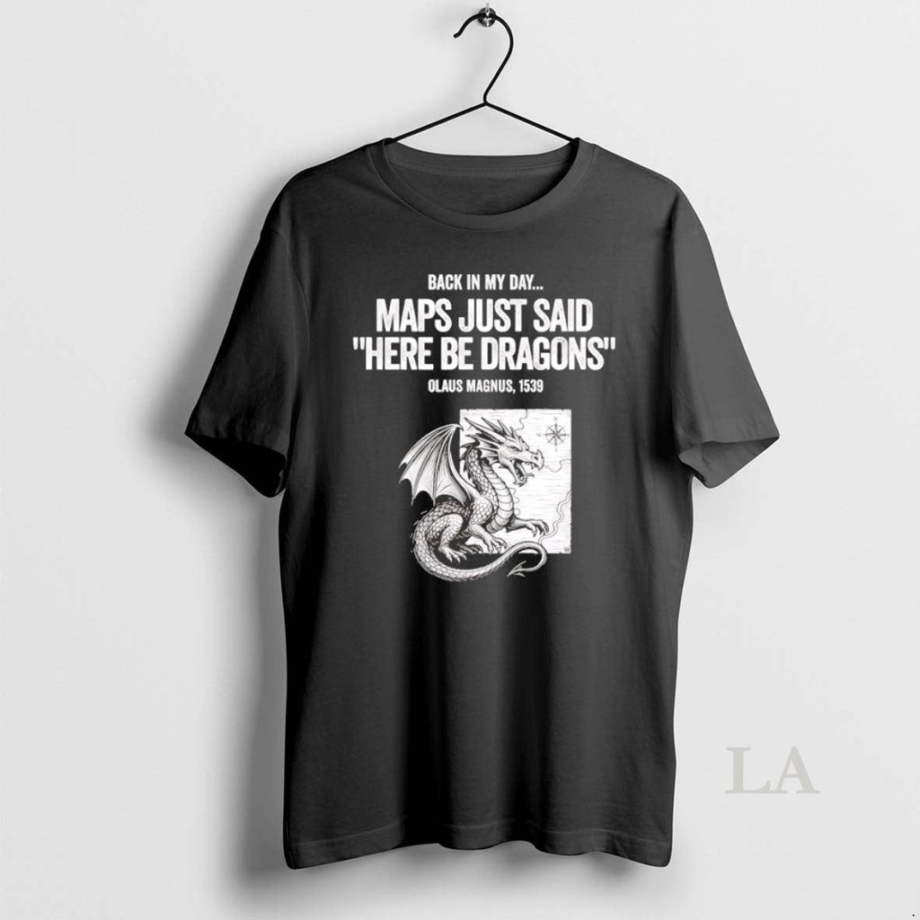 Original Olaus Magnus Back In My Day Maps Just Said Here Be Dragons Unisex T-shirt, Sweatshirt, Hoodie, Long Sleeve Tee - T-Shirt, Sweatshirt, Hoodie