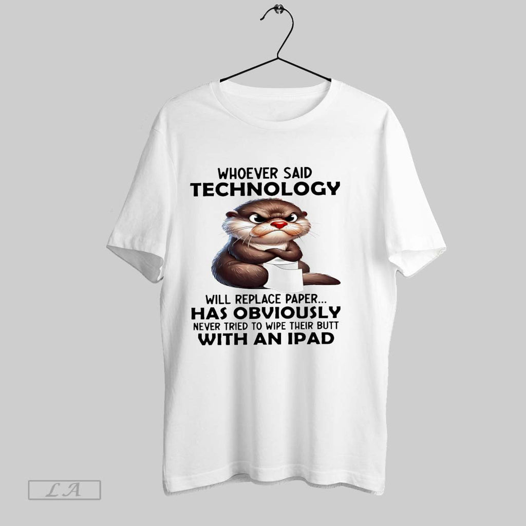 Original Otter Whoever Said Technology Will Replace Paper Unisex T-shirt, Sweatshirt, Hoodie, Long Sleeve Tee - T-Shirt, Sweatshirt, Hoodie