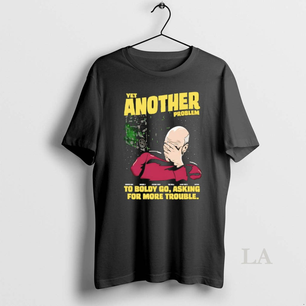 Original Patrick Stewart Yet Another Problem Boldly Go Asking More Trouble Meme T-Shirts, Hoodie, Sweatshirt - T-Shirt, Sweatshirt, Hoodie