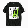 Original Please Let Me Fuck Tshirts Jpg Unisex T-shirt, Sweatshirt, Hoodie, Long Sleeve Tee - T-Shirt, Sweatshirt, Hoodie