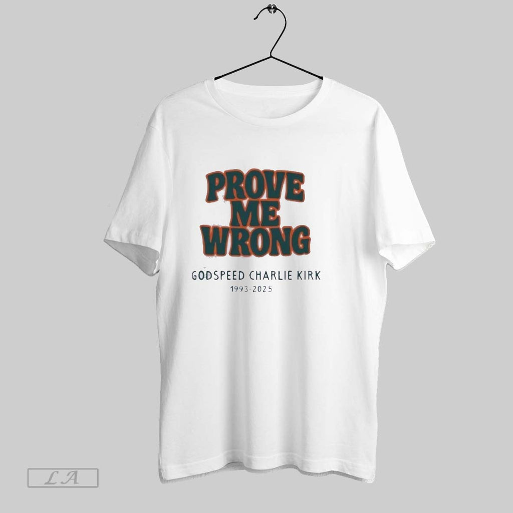 Original Prove Me Wrong Godspeed Charlie Kirk 1993 2025 Unisex T-shirt, Sweatshirt, Hoodie, Long Sleeve Tee - T-Shirt, Sweatshirt, Hoodie