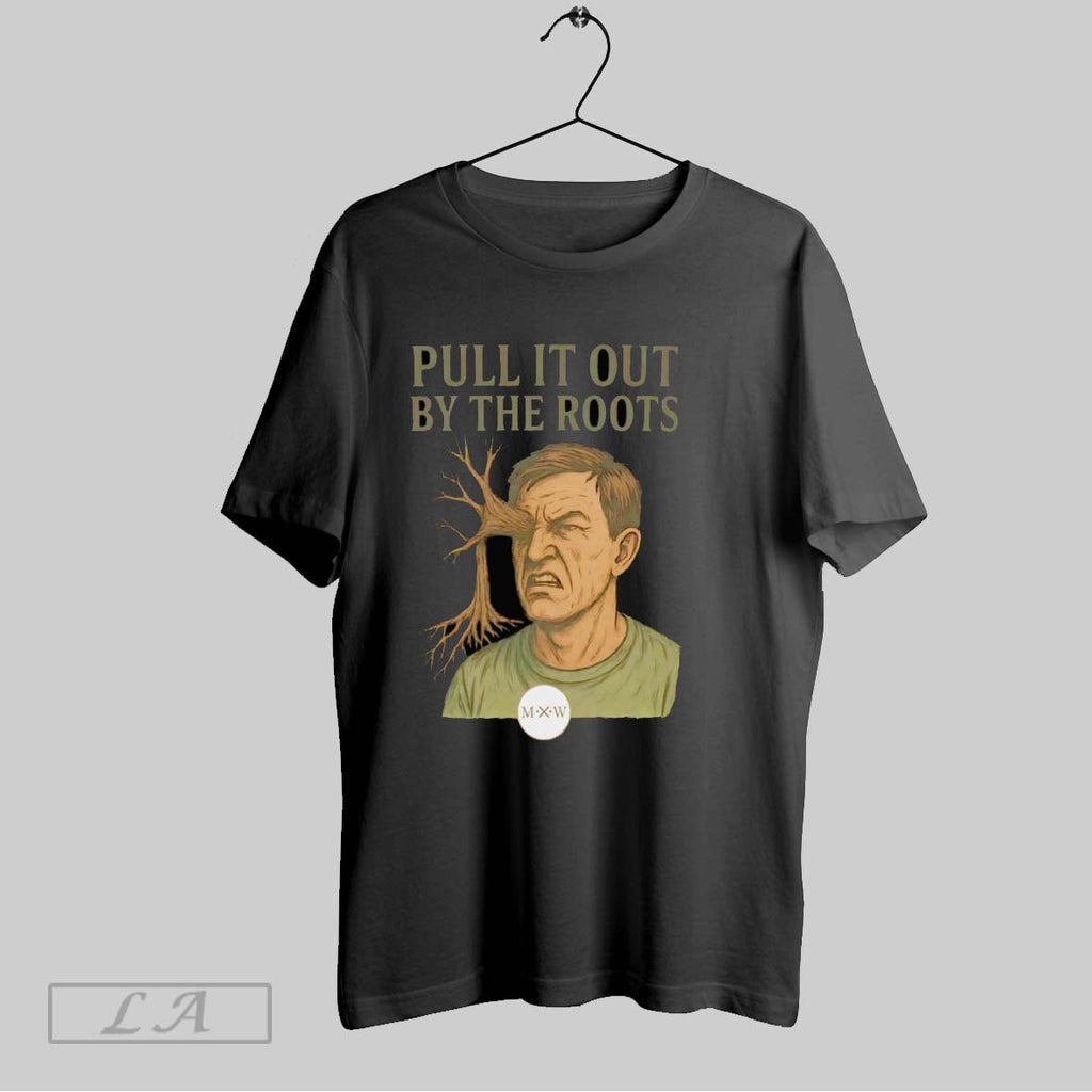 Original Pull It Out By The Roots Unisex T-shirt, Sweatshirt, Hoodie, Long Sleeve Tee - T-Shirt, Sweatshirt, Hoodie