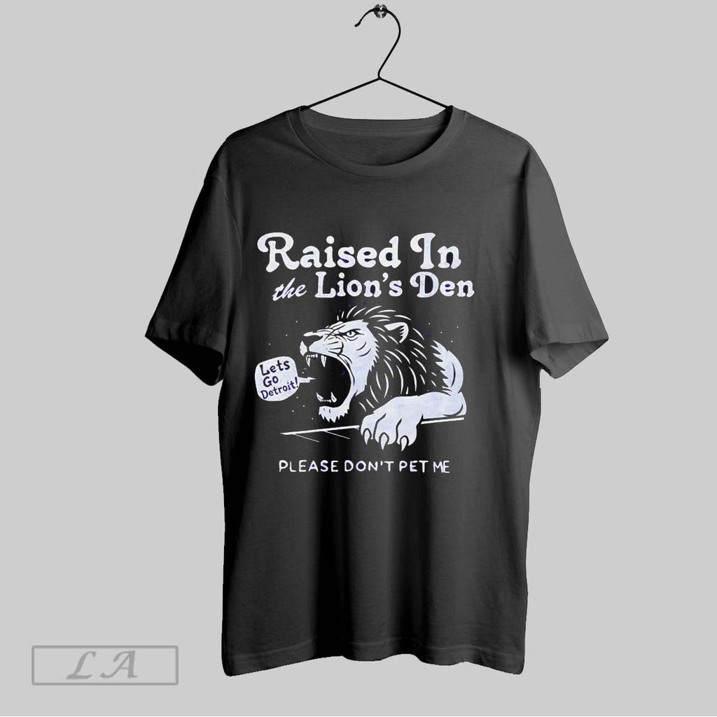Original Raised In The Lions Den Please Dont Pet Me Unisex T-shirt, Sweatshirt, Hoodie, Long Sleeve Tee - T-Shirt, Sweatshirt, Hoodie