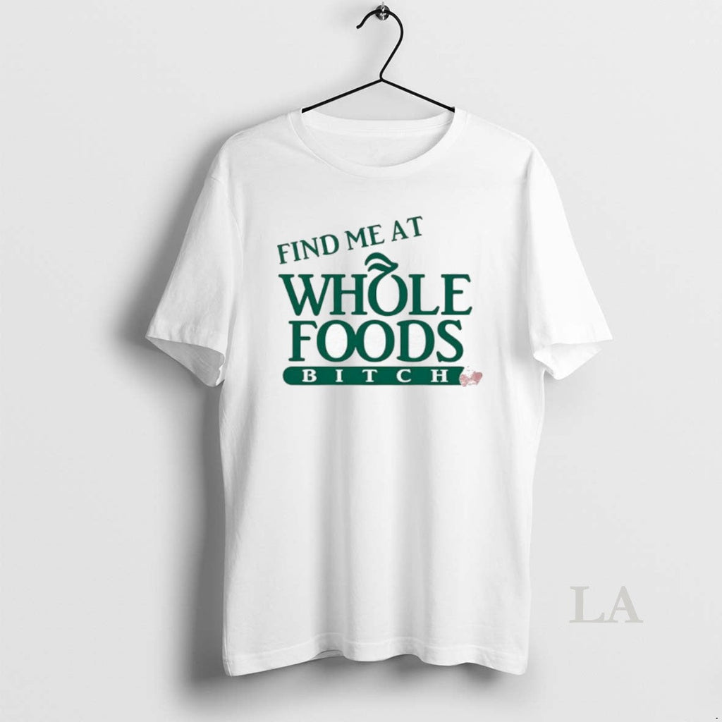 Original Ree Tweeting Find Me At Whole Foods Bitch Unisex T-shirt, Sweatshirt, Hoodie, Long Sleeve Tee - T-Shirt, Sweatshirt, Hoodie