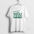 Original Ree Tweeting Find Me At Whole Foods Bitch Unisex T-shirt, Sweatshirt, Hoodie, Long Sleeve Tee - T-Shirt, Sweatshirt, Hoodie