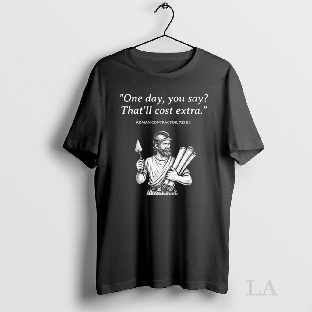 Original Roman Contractor 753 Bc One Day You Say Thatll Cost Extra Unisex T-shirt, Sweatshirt, Hoodie, Long Sleeve Tee - T-Shirt, Sweatshirt, Hoodie