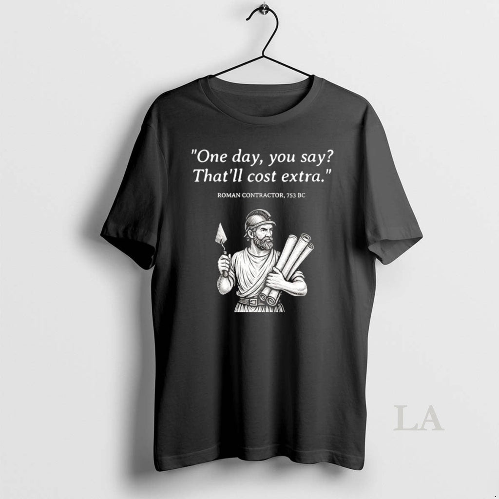 Original Roman Contractor One Day You Say Thatll Cost Extra Unisex T-shirt, Sweatshirt, Hoodie, Long Sleeve Tee - T-Shirt, Sweatshirt, Hoodie
