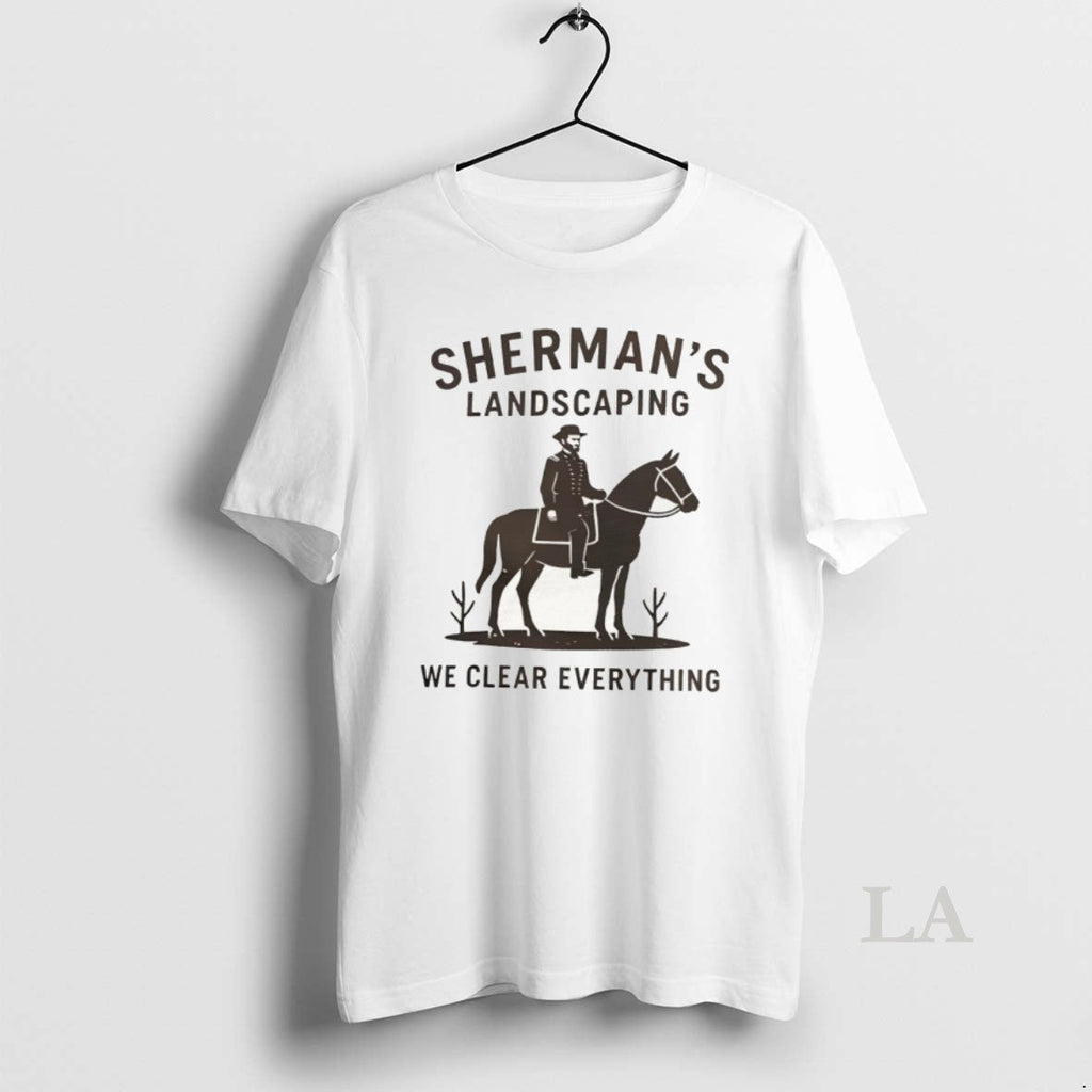 Original Shermans Landscaping We Clear Everything Civil War Buff William Tecumseh Sherman Shirt Upscayl 4x - T-Shirt, Sweatshirt, Hoodie