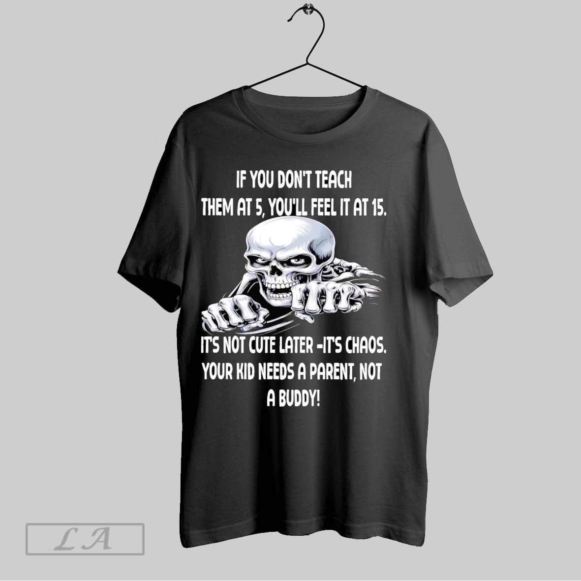 Original Skull If You Dont Teach Them At 5 Youll Feel It At 15 Unisex T-shirt, Sweatshirt, Hoodie, Long Sleeve Tee - T-Shirt, Sweatshirt, Hoodie