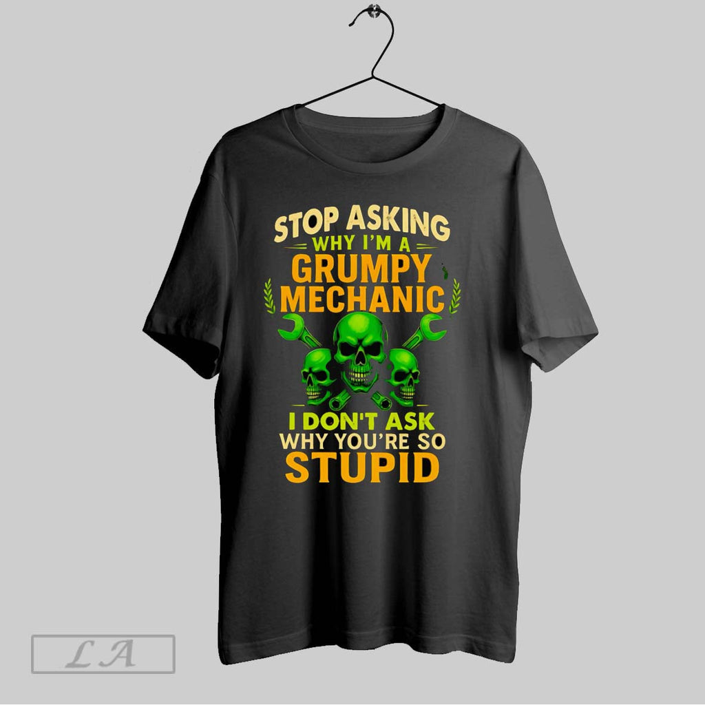 Original Skull Stop Asking Why Im A Grumpy Mechanic I Dont Ask Why Youre So Unisex T-shirt, Sweatshirt, Hoodie, Long Sleeve Tee - T-Shirt, Sweatshirt, Hoodie