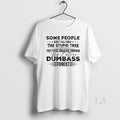 Original Some People Didnt Fall From The Stupid Tree They Were Dragged Through Unisex T-shirt, Sweatshirt, Hoodie, Long Sleeve Tee - T-Shirt, Sweatshirt, Hoodie