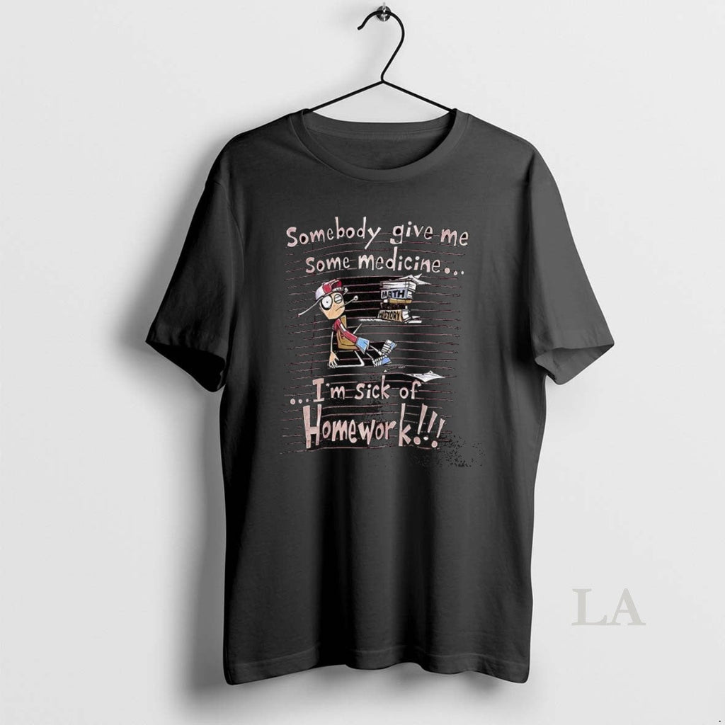 Original Somebody Give Me Some Medicine Im Sick Homework Meme T-Shirts, Hoodie, Sweatshirt - T-Shirt, Sweatshirt, Hoodie